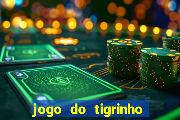 jogo do tigrinho que ganha dinheiro no cadastro